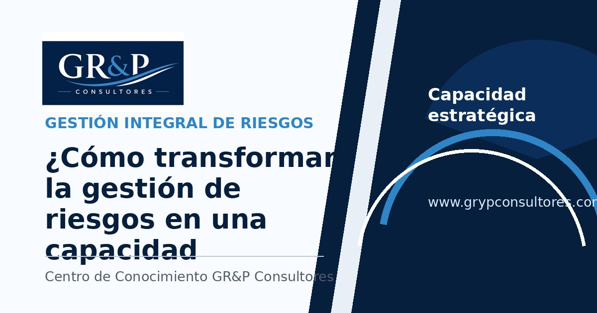 ¿Cómo transformar la gestión de riesgos en una capacidad estratégica?